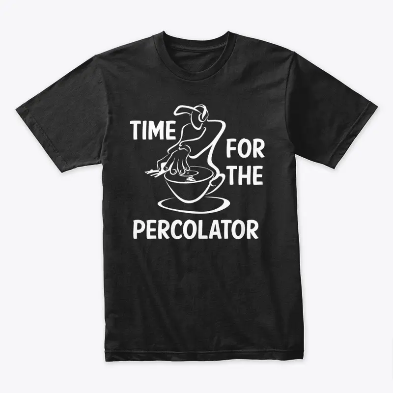 Time For The Percolator - White Print